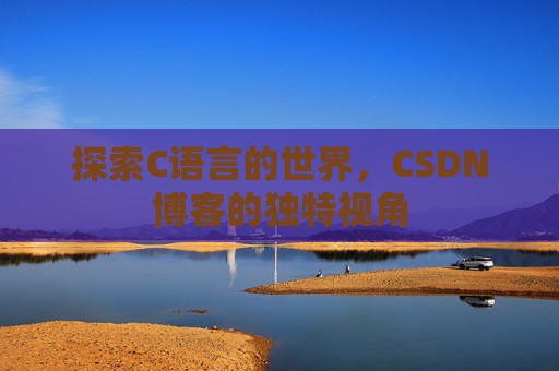 探索C语言的世界,CSDN博客的独特视角